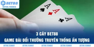 3 Cây BET88 – Game Bài Đổi Thưởng Truyền Thống Ấn Tượng