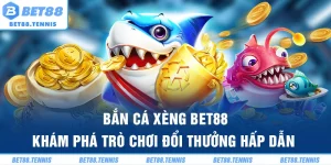 Bắn Cá Xèng BET88 – Khám Phá Trò Chơi Đổi Thưởng Hấp Dẫn