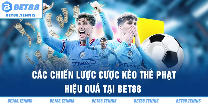 Các chiến lược cược kèo thẻ phạt hiệu quả tại Bet88