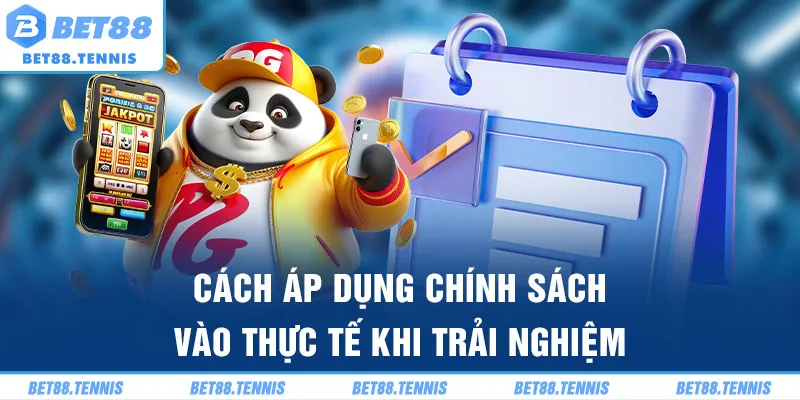 Cách áp dụng chính sách vào thực tế khi trải nghiệm