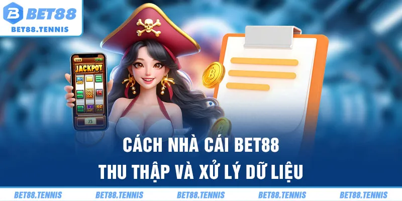 Cách nhà cái BET88 thu thập và xử lý dữ liệu