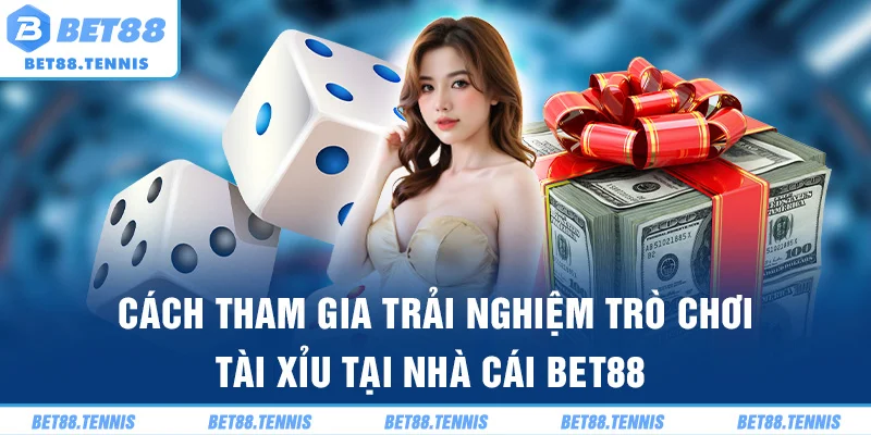 Cách tham gia trải nghiệm trò chơi tài xỉu tại nhà cái BET88
