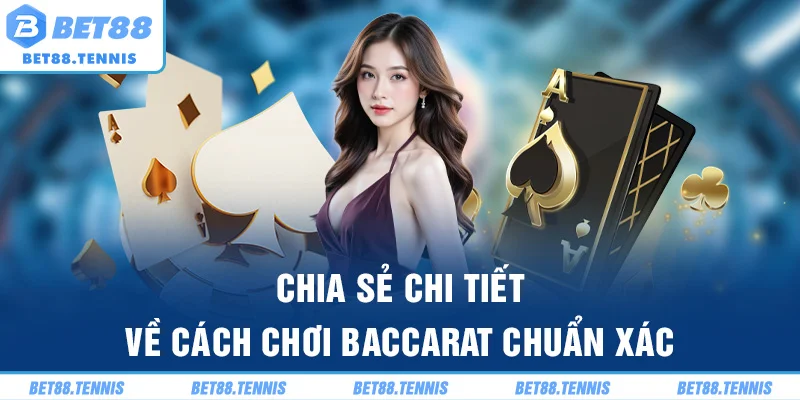 Chia sẻ chi tiết về cách chơi Baccarat chuẩn xác