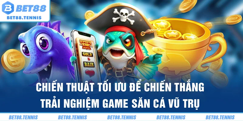 Chiến thuật tối ưu để chiến thắng trải nghiệm game săn cá vũ trụ