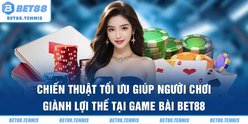 Chiến thuật tối ưu giúp người chơi giành lợi thế tại game bài Bet88