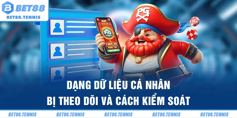 Dạng dữ liệu cá nhân bị theo dõi và cách kiểm soát