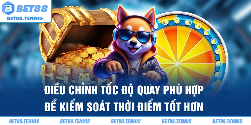 Điều chỉnh tốc độ quay phù hợp để kiểm soát thời điểm tốt hơn
