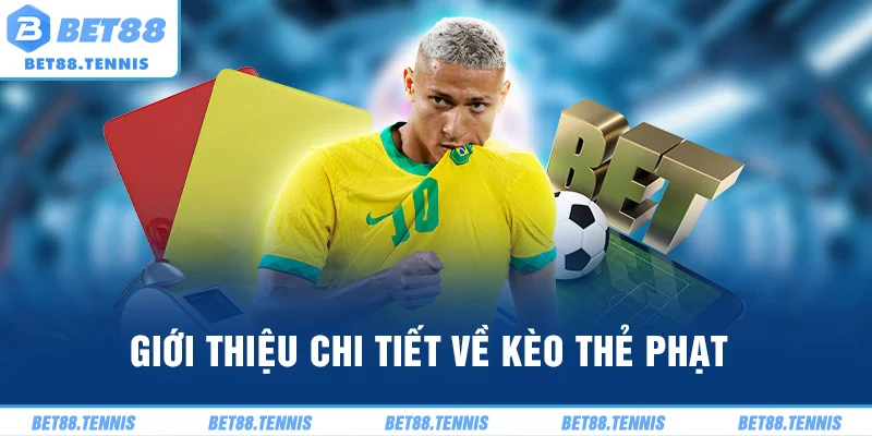 Giới thiệu chi tiết về kèo thẻ phạt