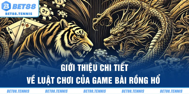 Giới thiệu chi tiết về luật chơi của game bài rồng hổ