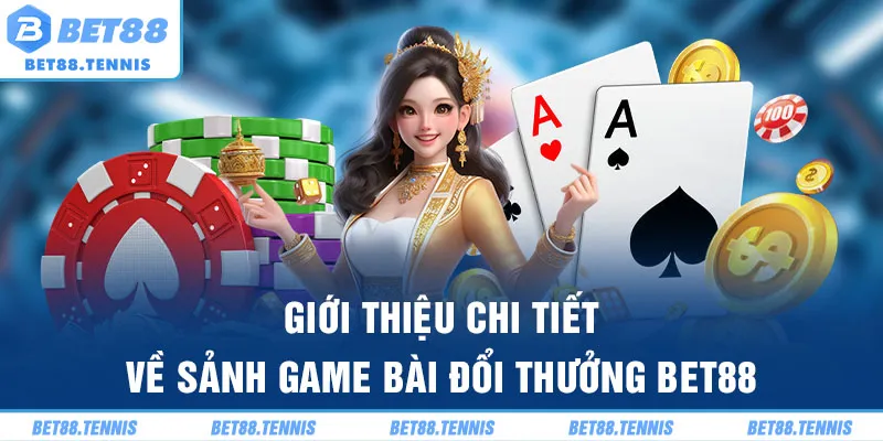 Giới thiệu chi tiết về sảnh game bài đổi thưởng Bet88