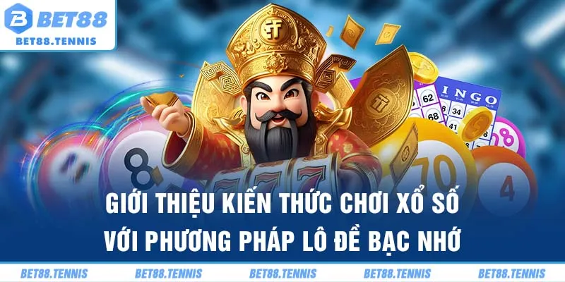 Giới thiệu kiến thức chơi xổ số với phương pháp lô đề bạc nhớ