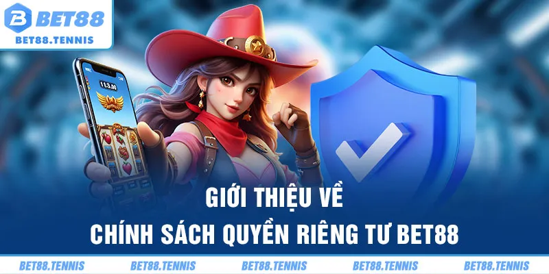 Giới thiệu về chính sách quyền riêng tư BET88