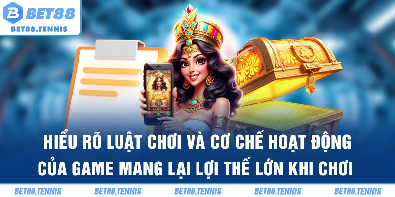 Hiểu rõ luật chơi và cơ chế hoạt động của game mang lại lợi thế lớn khi chơi