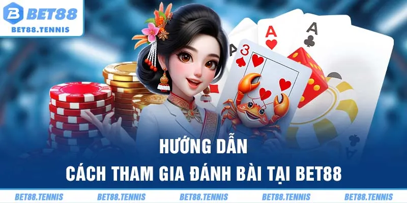 Hướng dẫn cách tham gia đánh bài tại BET88
