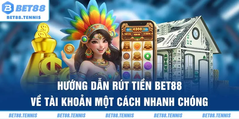 Hướng dẫn rút tiền Bet88 về tài khoản một cách nhanh chóng