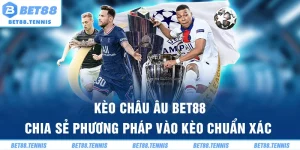 Kèo Châu Âu BET88 – Chia Sẻ Phương Pháp Vào Kèo Chuẩn Xác