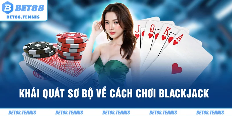 Khái quát sơ bộ về cách chơi Blackjack