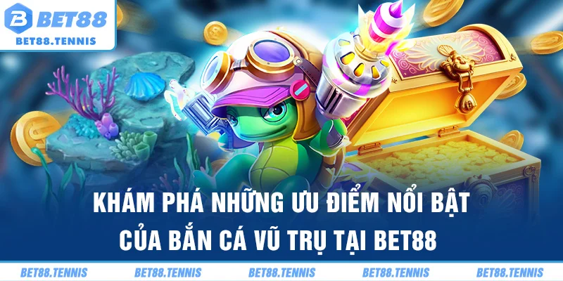 Khám phá những ưu điểm nổi bật của bắn cá vũ trụ tại BET88