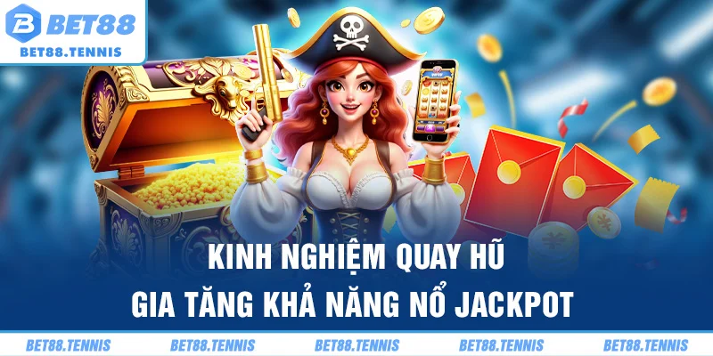 Kinh nghiệm quay hũ gia tăng khả năng nổ jackpot