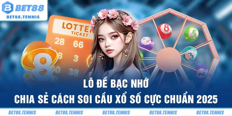 Lô Đề Bạc Nhớ – Chia Sẻ Cách Soi Cầu Xổ Số Cực Chuẩn 2025