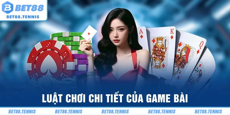 Luật chơi chi tiết của game bài