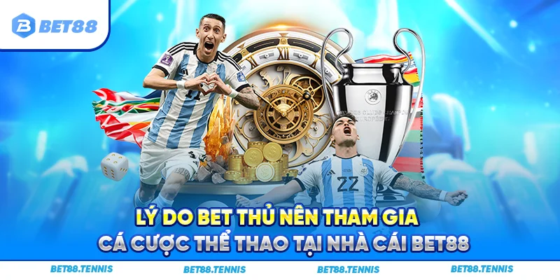 Lý do bet thủ nên tham gia cá cược thể thao tại nhà cái BET88