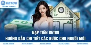 Nạp Tiền BET88 – Hướng Dẫn Chi Tiết Các Bước Cho Người Mới