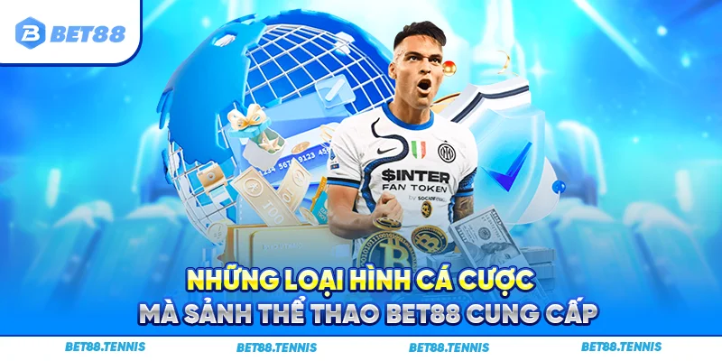 Những loại hình cá cược mà sảnh thể thao BET88 cung cấp