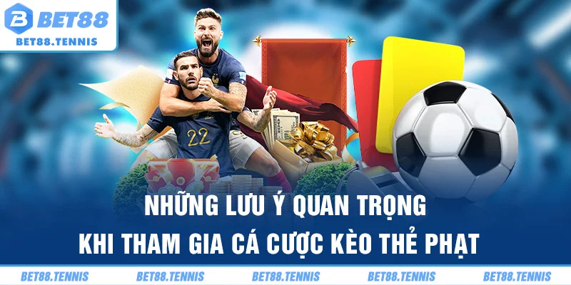 Những lưu ý quan trọng khi tham gia cá cược kèo thẻ phạt