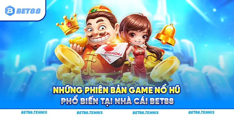 Những phiên bản game nổ hũ phổ biến tại nhà cái Bet88