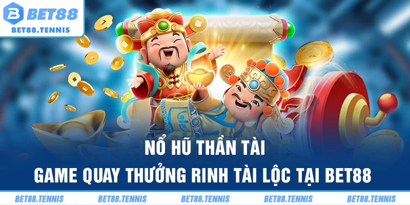 Nổ Hũ Thần Tài – Game Quay Thưởng Rinh Tài Lộc Tại BET88